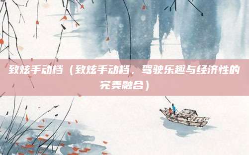 致炫手动档(致炫手动档,驾驶乐趣与经济性的完美融合)