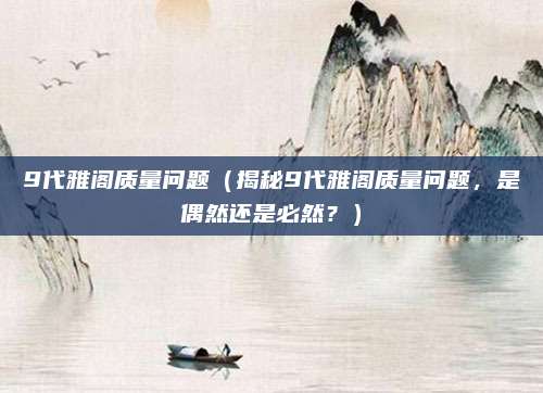 9代雅阁质量问题(揭秘9代雅阁质量问题,是偶然还是必然?)