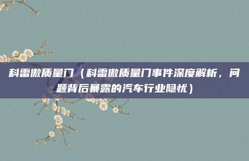 科雷傲质量门（科雷傲质量门事件深度解析，问题背后暴露的汽车行业隐忧）