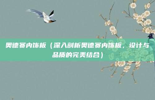 奥德赛内饰板(深入剖析奥德赛内饰板,设计与品质的完美结合)