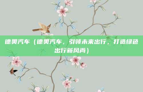 德奥汽车（德奥汽车，引领未来出行，打造绿色出行新风尚）