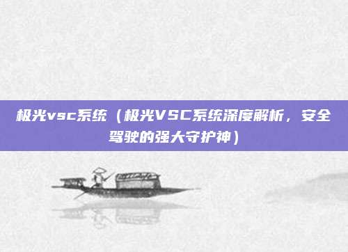 极光vsc系统(极光VSC系统深度解析,安全驾驶的强大守护神)