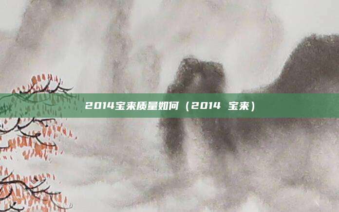 2014宝来质量如何(2014 宝来)
