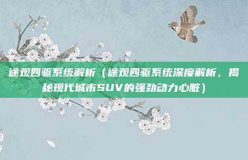 途观四驱系统解析（途观四驱系统深度解析，揭秘现代城市SUV的强劲动力心脏）