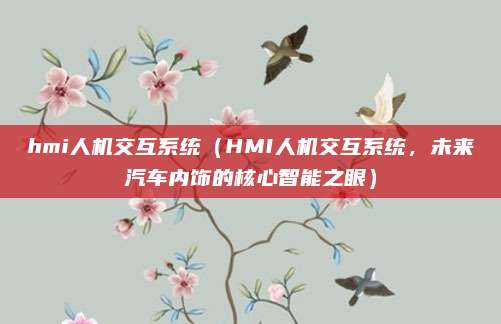 hmi人机交互系统（HMI人机交互系统，未来汽车内饰的核心智能之眼）