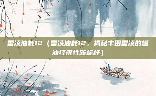 雷凌油耗12（雷凌油耗12，揭秘丰田雷凌的燃油经济性新标杆）