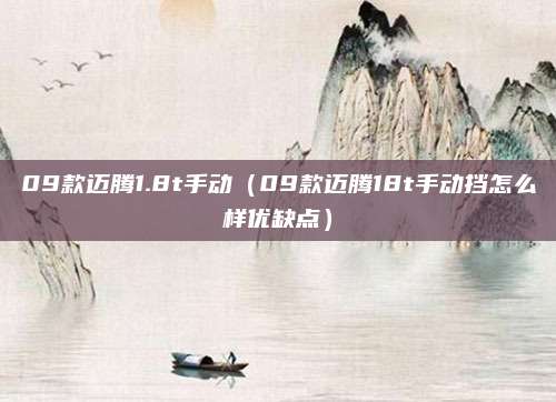 09款迈腾1.8t手动(09款迈腾18t手动挡怎么样优缺点)
