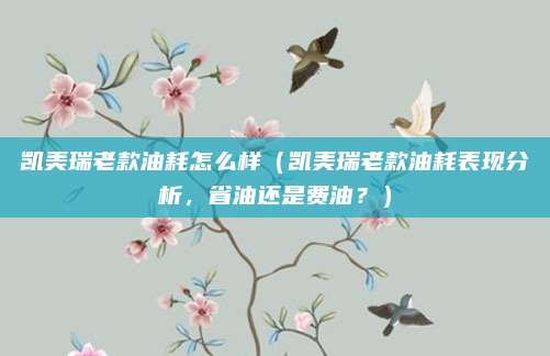 凯美瑞老款油耗怎么样(凯美瑞老款油耗表现分析,省油还是费油?)