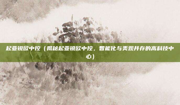 起亚锐欧中控（揭秘起亚锐欧中控，智能化与美观并存的高科技中心）