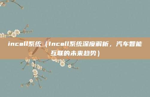 incall系统（Incall系统深度解析，汽车智能互联的未来趋势）