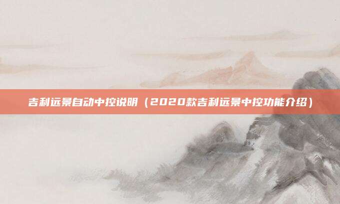 吉利远景自动中控说明(2020款吉利远景中控功能介绍)