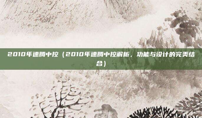 2010年速腾中控（2010年速腾中控解析，功能与设计的完美结合）