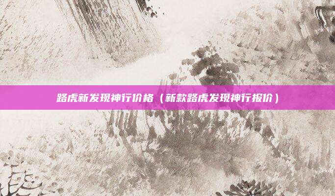 路虎新发现神行价格(新款路虎发现神行报价)