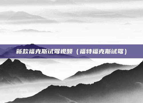 新款福克斯试驾视频(福特福克斯试驾)