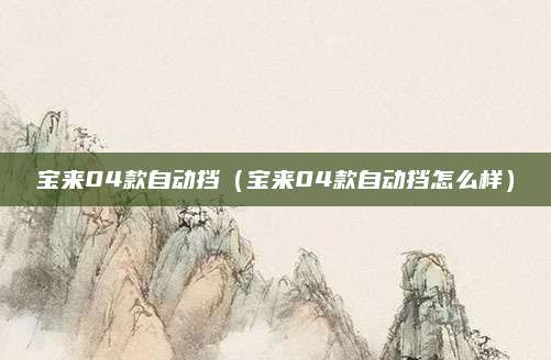 宝来04款自动挡(宝来04款自动挡怎么样)
