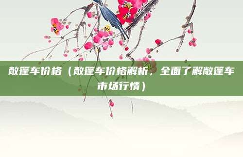 敞篷车价格（敞篷车价格解析，全面了解敞篷车市场行情）