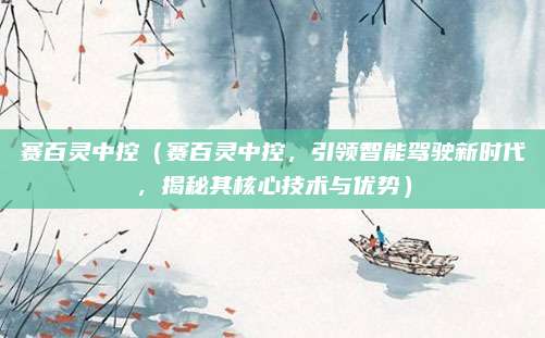 赛百灵中控（赛百灵中控，引领智能驾驶新时代，揭秘其核心技术与优势）