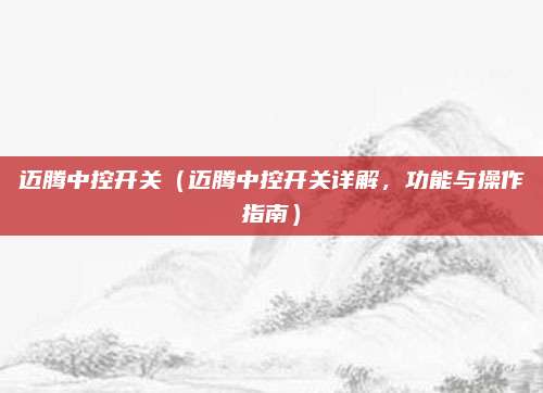 迈腾中控开关（迈腾中控开关详解，功能与操作指南）