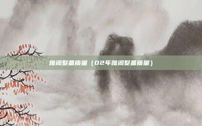 雅阁整备质量(02年雅阁整备质量)