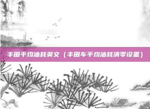丰田平均油耗英文(丰田车平均油耗清零设置)
