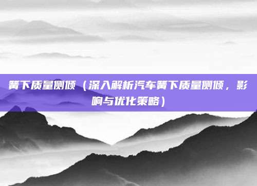 簧下质量侧倾(深入解析汽车簧下质量侧倾,影响与优化策略)
