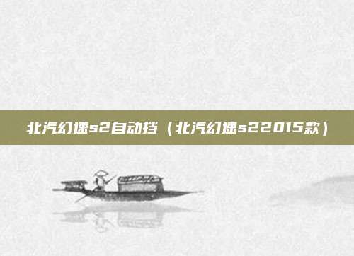 北汽幻速s2自动挡(北汽幻速s22015款)