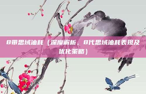 8带思域油耗(深度解析,8代思域油耗表现及优化策略)
