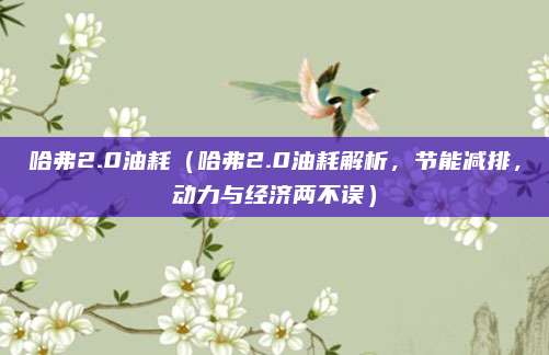 哈弗2.0油耗(哈弗2.0油耗解析,节能减排,动力与经济两不误)