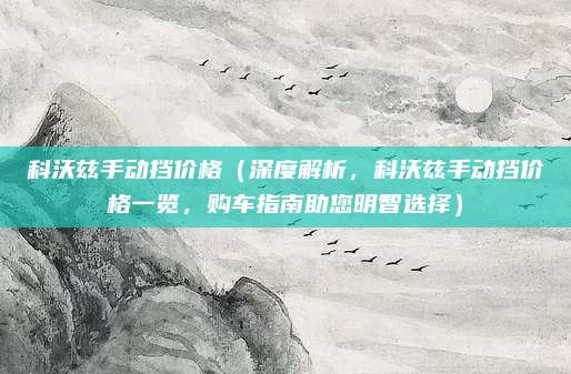 科沃兹手动挡价格(深度解析,科沃兹手动挡价格一览,购车指南助您明智选择)