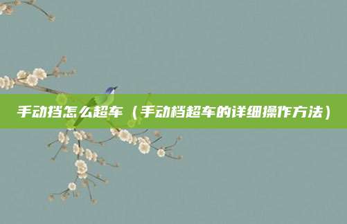 手动挡怎么超车(手动档超车的详细操作方法)