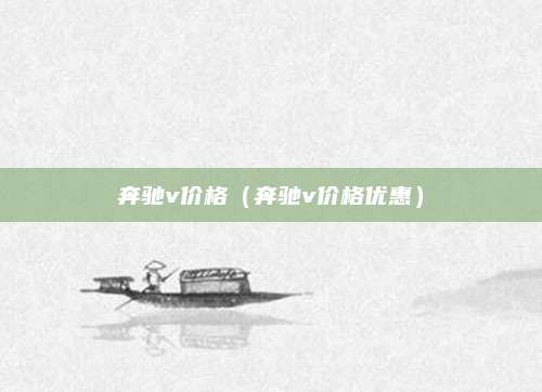 奔驰v价格(奔驰v价格优惠)