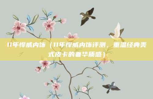 11年悍威内饰（11年悍威内饰评测，重温经典美式皮卡的奢华质感）