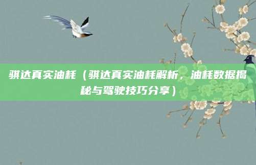 骐达真实油耗（骐达真实油耗解析，油耗数据揭秘与驾驶技巧分享）