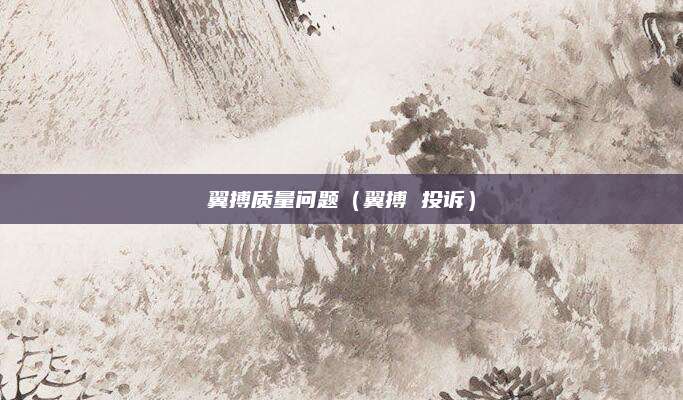 翼搏质量问题(翼搏 投诉)
