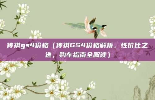 传祺gs4价格(传祺GS4价格解析,性价比之选,购车指南全解读)