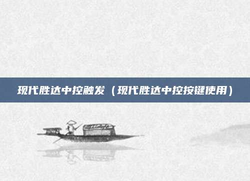 现代胜达中控触发(现代胜达中控按键使用)