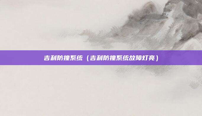吉利防撞系统（吉利防撞系统故障灯亮）