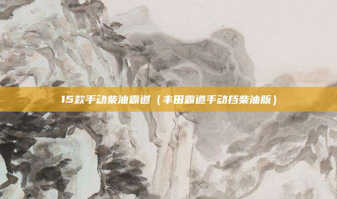 15款手动柴油霸道(丰田霸道手动挡柴油版)