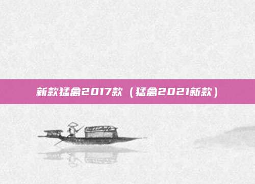 新款猛禽2017款(猛禽2021新款)