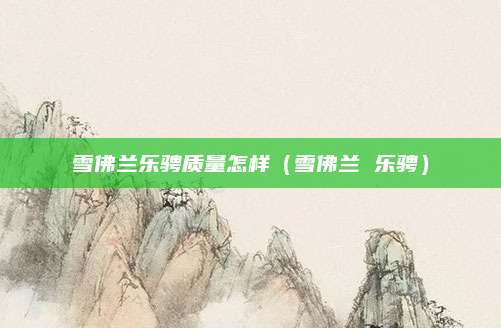 雪佛兰乐骋质量怎样(雪佛兰 乐骋)