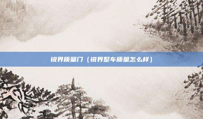 锐界质量门(锐界整车质量怎么样)