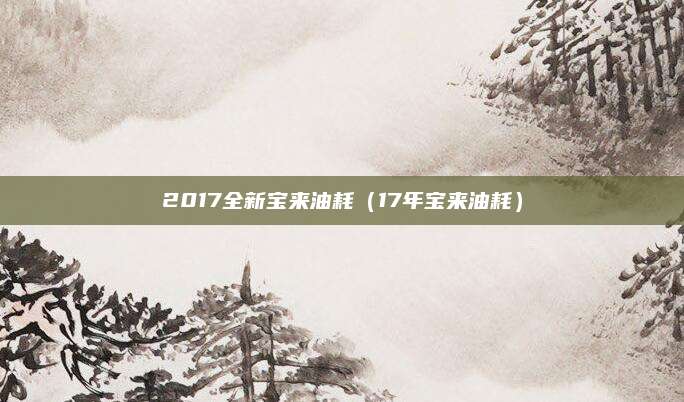 2017全新宝来油耗(17年宝来油耗)