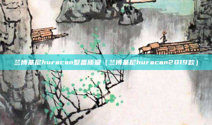 兰博基尼huracan整备质量(兰博基尼huracan2019款)