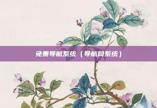 免费导航系统(导航网系统)