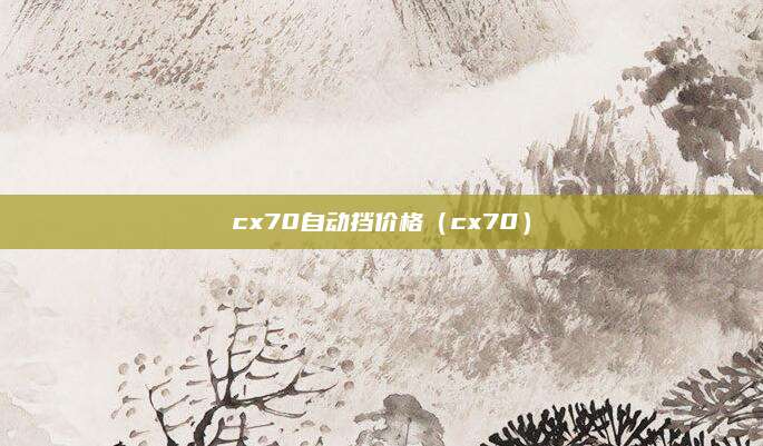cx70自动挡价格(cx70)