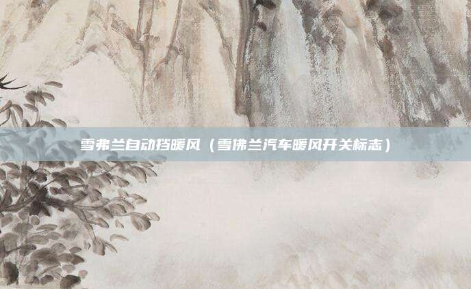 雪弗兰自动挡暖风(雪佛兰汽车暖风开关标志)