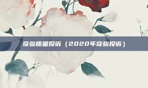 奇骏质量投诉(2020年奇骏投诉)