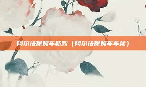 阿尔法保姆车新款(阿尔法保姆车车标)