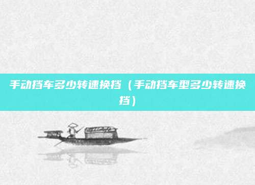 手动挡车多少转速换挡(手动挡车型多少转速换挡)