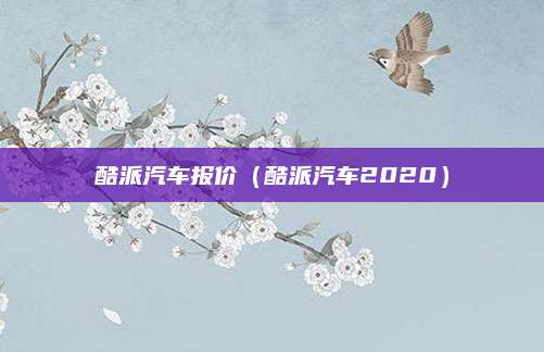 酷派汽车报价(酷派汽车2020)